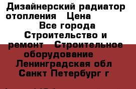 Дизайнерский радиатор отопления › Цена ­ 67 000 - Все города Строительство и ремонт » Строительное оборудование   . Ленинградская обл.,Санкт-Петербург г.